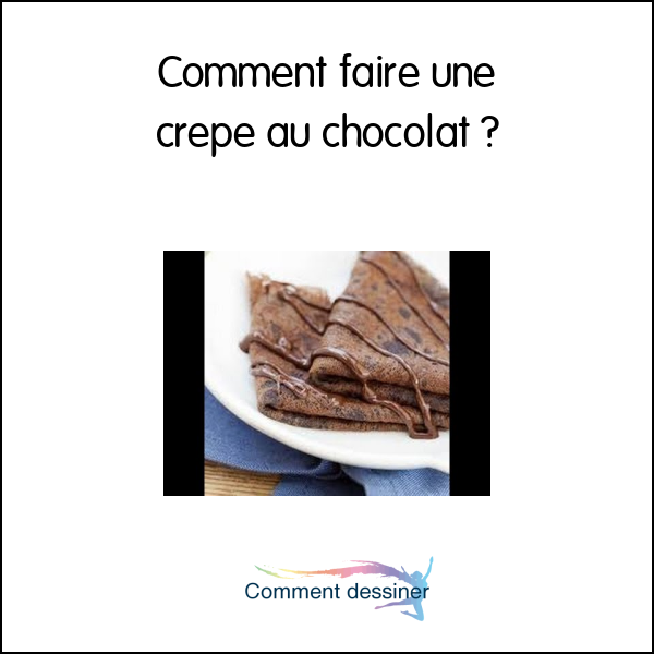 Comment faire une crepe au chocolat